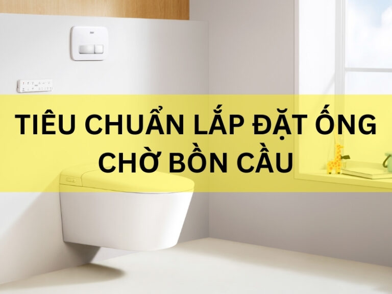 Tiêu chuẩn lắp đặt ống thoát thải cho bồn cầu