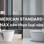American Standard vs INAX nên chọn loại nào?