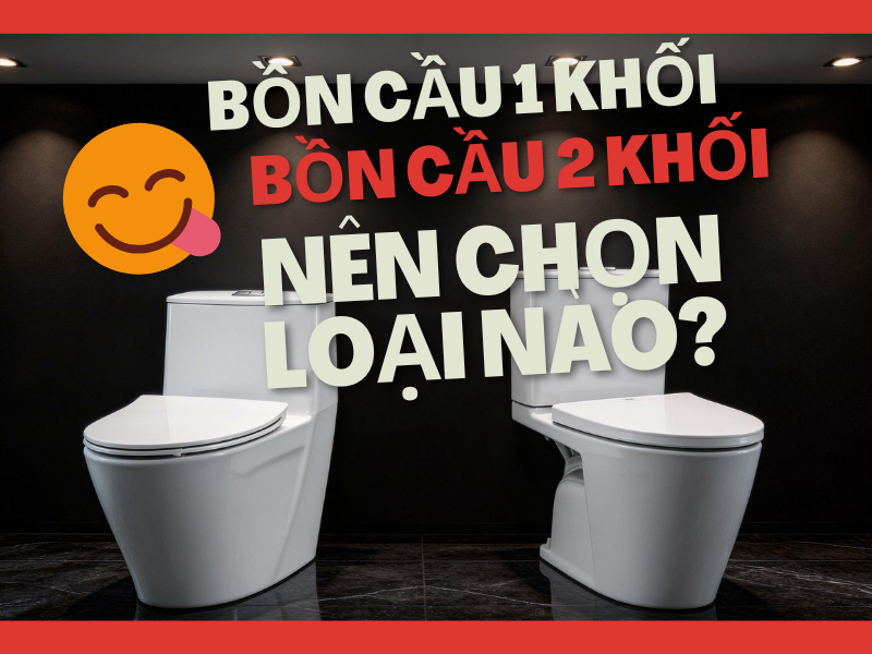 Bồn cầu 1 khối và 2 khối khác nhau gì? Nên chọn loại nào tốt hơn?