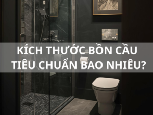 Kích thước bồn cầu tiêu chuẩn bao nhiêu? Cách đo đúng trước khi mua