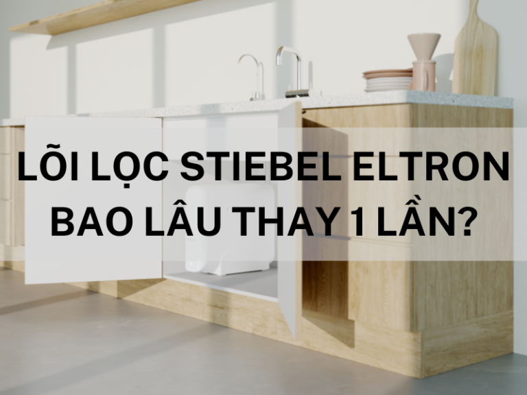 Lõi lọc nước Stiebel bao lâu thay 1 lần? UF, RO, đầu nguồn