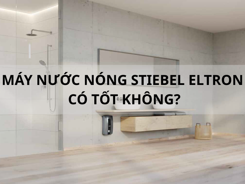 Máy nước nóng Stiebel Eltron có tốt không?