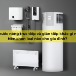 Máy nước nóng trực tiếp và gián tiếp khác gì nhau?