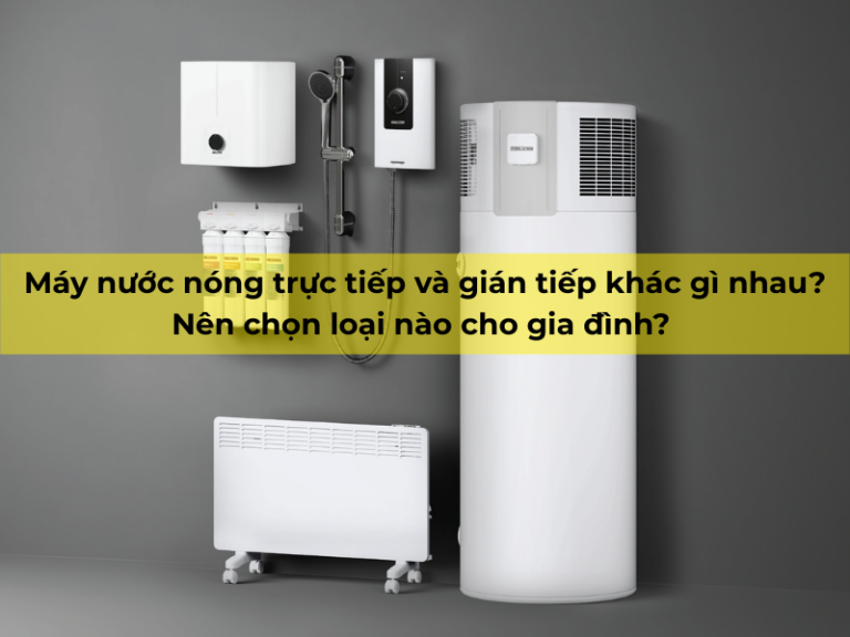 Máy nước nóng trực tiếp và gián tiếp khác gì nhau?